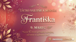 <img src="frantiska-meniny.jpg" alt="Elegantné ženské blahoželanie k meninám pre meno Františka, 9. marec, jemné ružové a vínové pozadie so zlatými detailmi a logom meninovyKalendar.sk" width="1280" height="720">