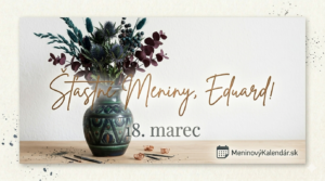 <img src="eduard-meniny.jpg" alt="Štýlové pánske blahoželanie k meninám pre Eduarda na 18. marec s dekoratívnou vázou, tmavšími kvetmi, zlatým písmom a logom MeninovýKalendár.sk" title="Blahoželanie pre Eduarda">