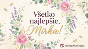<img src="pohladnica-mirka.jpg"
alt="Jemná a elegantná digitálna pohľadnica pre Mirku. V strede dominuje nápis 'Všetko najlepšie, Mirka!' v kombinácii tmavého elegantného písma a zlatého písaného skriptu. Text je zasadený do venca z ružových pivoniek, bielych iskerníkov, levandule a eukalyptových lístkov na svetlom krémovom pozadí s jemnými zlatými iskrami. V pravom dolnom rohu je logo MeninovýKalendár.sk.">