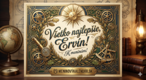 <img src="pohladnica-ervin.jpg" 
     alt="Elegantná digitálna pohľadnica pre Ervína v retro technickom štýle. V strede ozdobného rámu s vavrínovým vencom je kaligrafický nápis 'Všetko najlepšie, Ervín! K meninám!'. Grafika je inšpirovaná estetikou starých vynálezov a obsahuje mosadzné ozubené kolesá, ďalekohľad, sextant a technické nákresy. V pozadí na pracovnom stole vidieť glóbus a svietiacu starožitnú lampu. V dolnej časti je umiestnené logo MeninovýKalendár.sk.">
