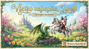<img src="pohladnica-juraj.jpg" alt="Ilustrovaná digitálna pohľadnica pre Juraja k meninám spájajúca legendu o drakobijcovi s jarnou tematikou. Zobrazuje rytiera na bielom koni so štítom a kopijou, ktorý čelí zelenému drakovi. Scéna je zasadená do malebnej jarnej krajiny s rozkvitnutými čerešňami, tulipánmi a rozprávkovým hradom na kopci. V hornej časti dominuje nápis 'Všetko najlepšie, Juraj! K tvojim meninám!'. V dolnom rohu je umiestnené logo MeninovýKalendár.sk.">